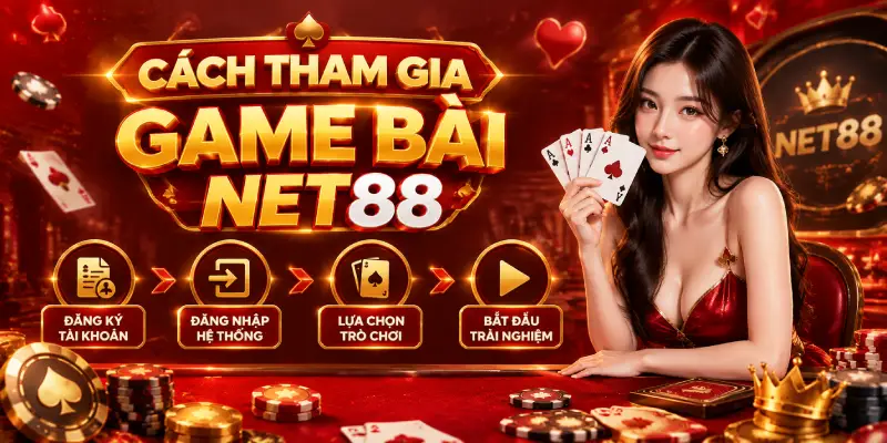 CÁCH THAM GIA GAME BÀI NET88