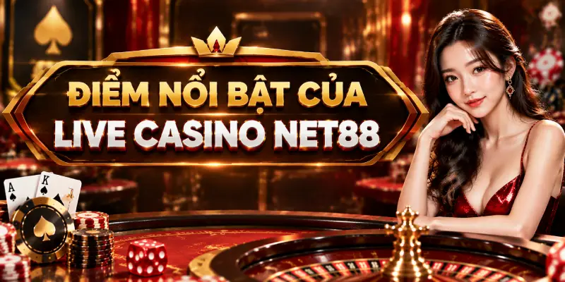 ĐIỂM NỔI BẬT CỦA LIVE CASINO NET88