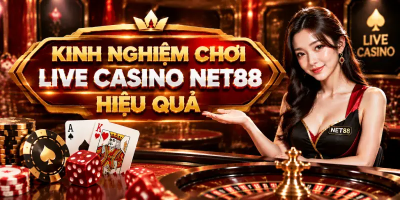 KINH NGHIỆM CHƠI LIVE CASINO NET88 HIỆU QUẢ