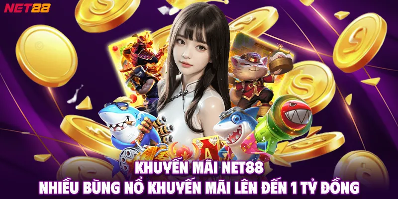 Khuyến Mãi NET88 – Nhiều Bùng Nổ Khuyến Mãi Lên Đến 1 Tỷ Đồng 